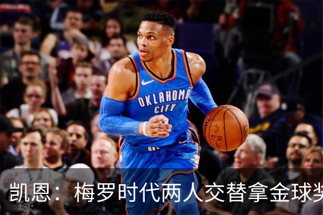 凯恩：梅罗时代两人交替拿金球奖，上赛季有他们那样的数据很欣慰